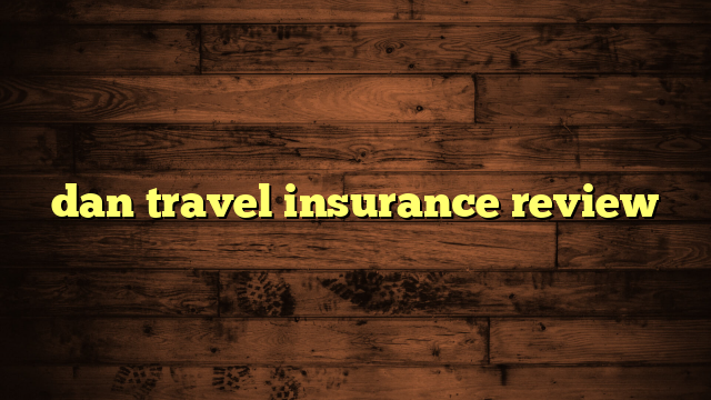 dan travel insurance review