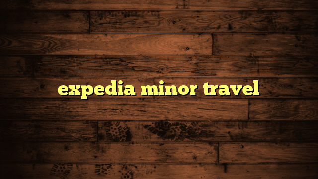 expedia minor travel