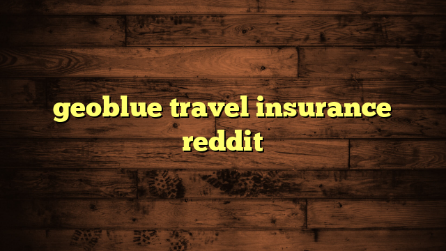 geoblue travel insurance reddit