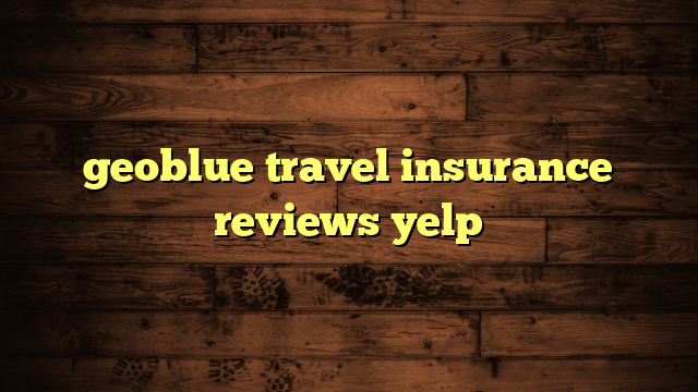 geoblue travel insurance reviews yelp