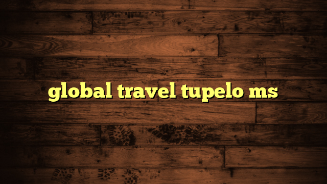 global travel tupelo ms