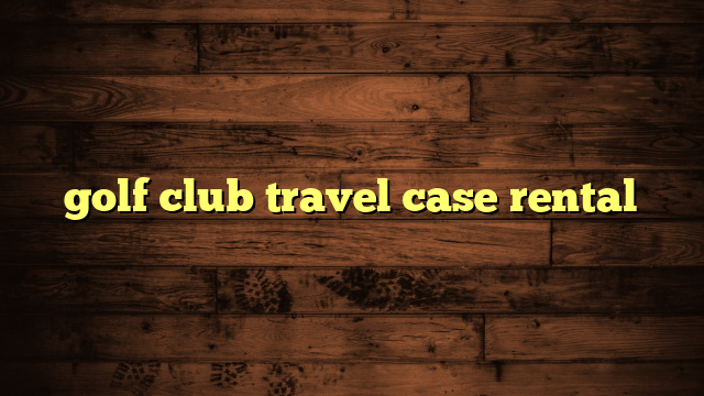 golf club travel case rental