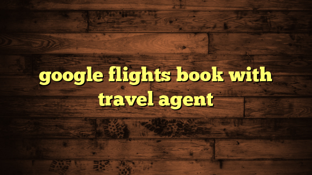 google flights book with travel agent