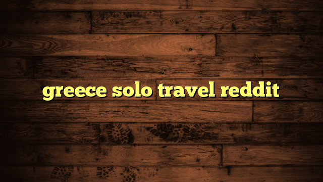 greece solo travel reddit