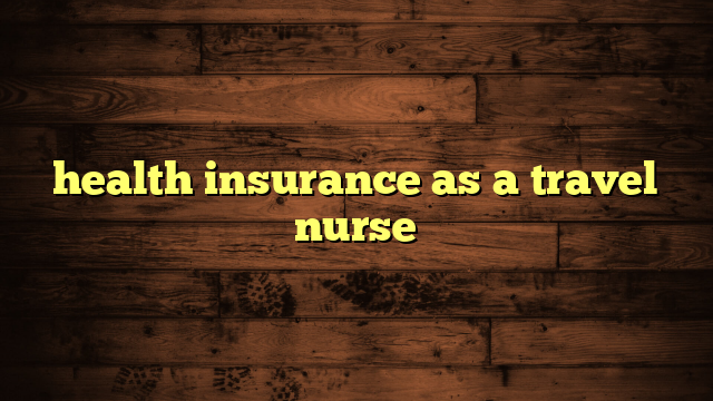 health insurance as a travel nurse