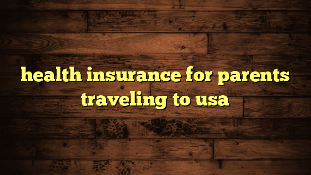 health insurance for parents traveling to usa