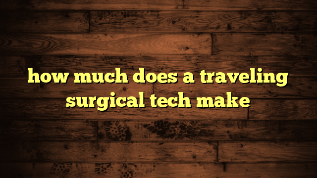 how much does a traveling surgical tech make