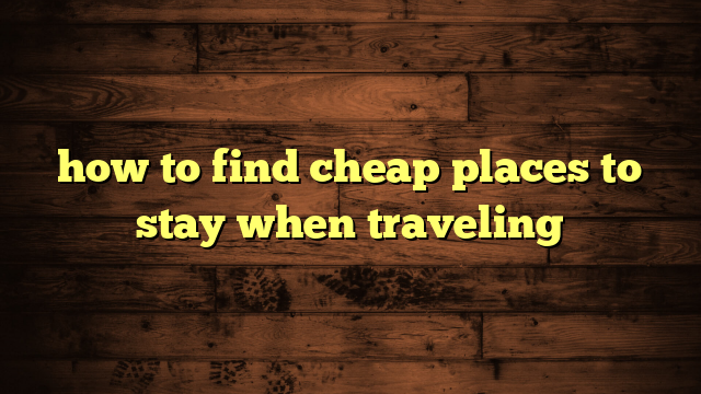 how to find cheap places to stay when traveling