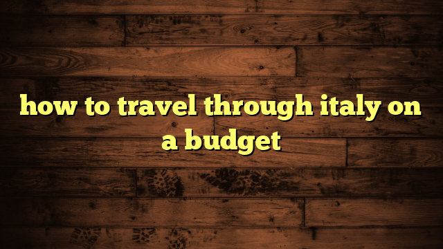 how to travel through italy on a budget