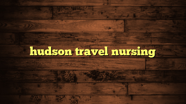 hudson travel nursing