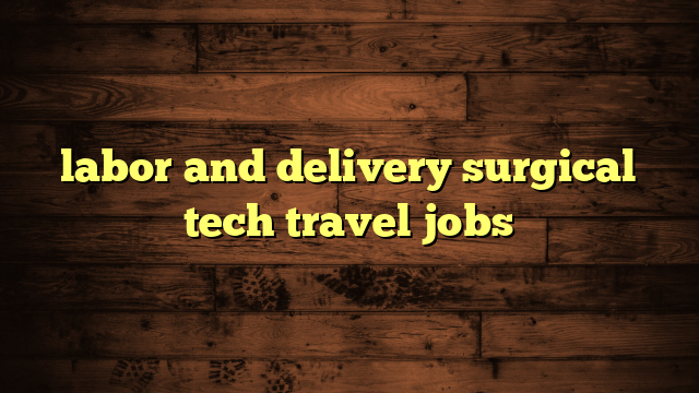 labor and delivery surgical tech travel jobs