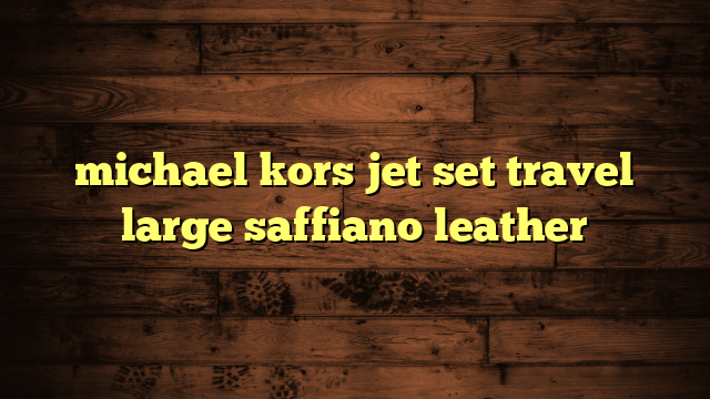 michael kors jet set travel large saffiano leather