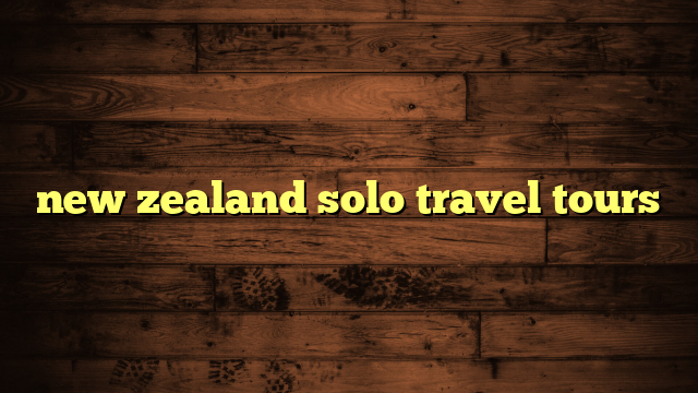 new zealand solo travel tours