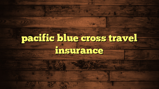 pacific blue cross travel insurance