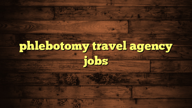 phlebotomy travel agency jobs