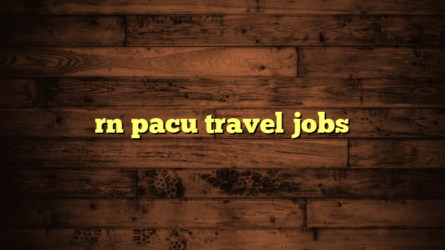 rn pacu travel jobs