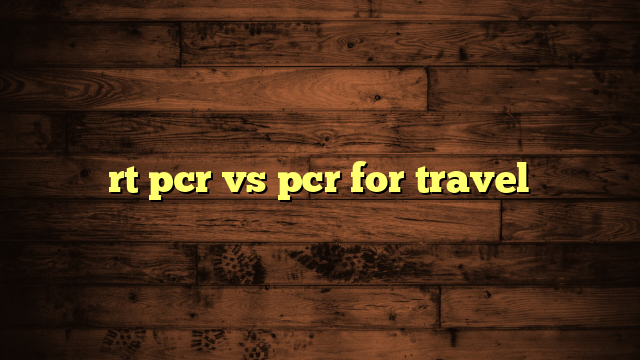 rt pcr vs pcr for travel