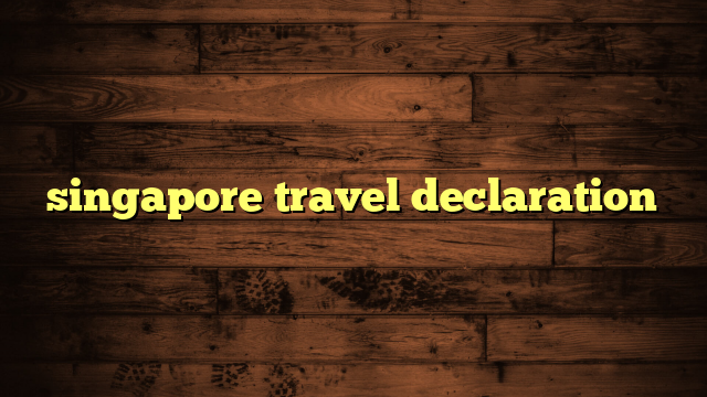 singapore travel declaration