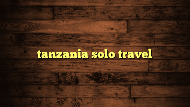 tanzania solo travel