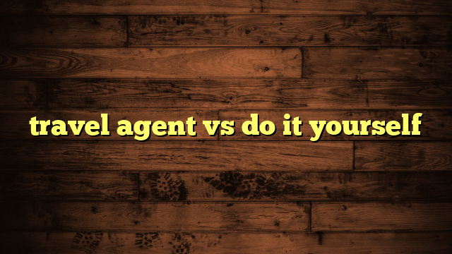 travel agent vs do it yourself