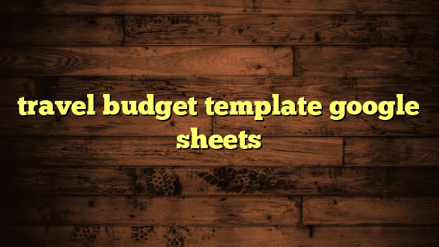 travel budget template google sheets