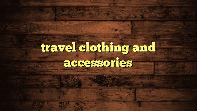 travel clothing and accessories