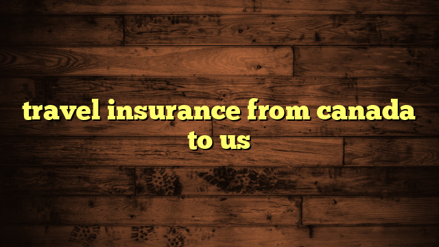 travel insurance from canada to us