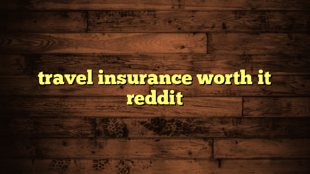 travel insurance necessary reddit