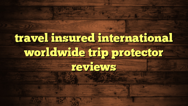 travel insured international worldwide trip protector reviews