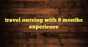 travel nursing with 6 months experience