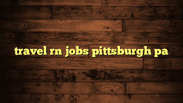 travel rn jobs pittsburgh pa