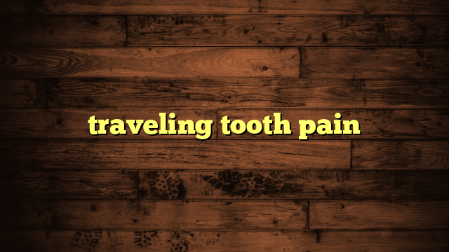 traveling tooth pain