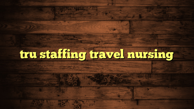 tru staffing travel nursing