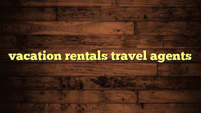 vacation rentals travel agents