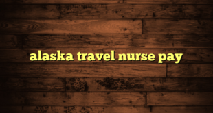 alaska travel nurse pay