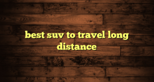 best suv to travel long distance