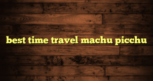 best time travel machu picchu