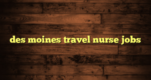 des moines travel nurse jobs