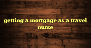 getting a mortgage as a travel nurse