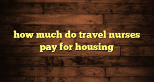 how much do travel nurses pay for housing