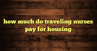 how much do traveling nurses pay for housing