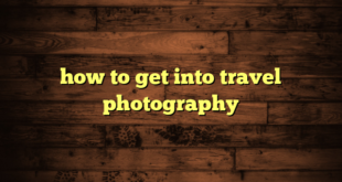 how to get into travel photography