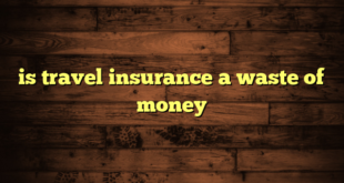 is travel insurance a waste of money