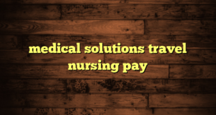 medical solutions travel nursing pay