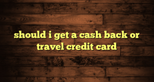 should i get a cash back or travel credit card