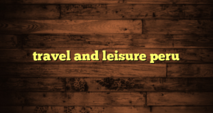 travel and leisure peru