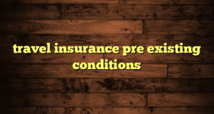 travel insurance pre existing conditions