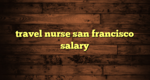 travel nurse san francisco salary