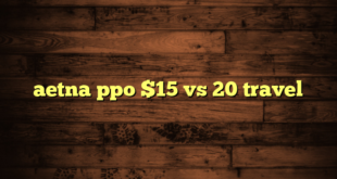 aetna ppo $15 vs 20 travel