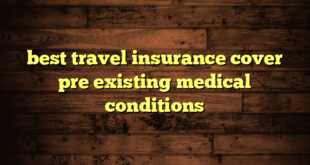 best travel insurance cover pre existing medical conditions